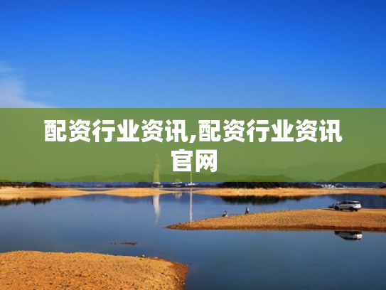配资行业资讯,配资行业资讯官网