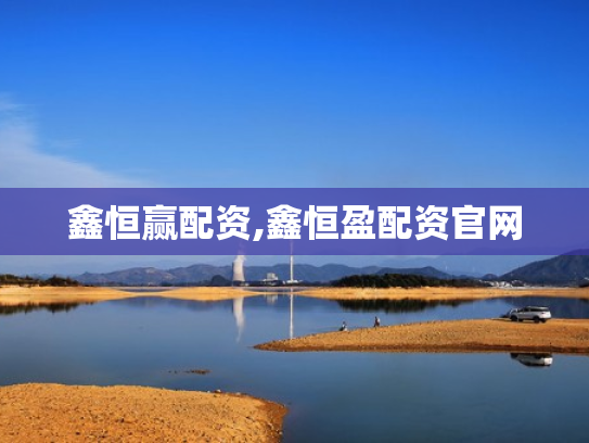 鑫恒赢配资,鑫恒盈配资官网