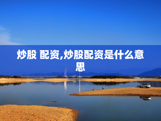 炒股 配资,炒股配资是什么意思