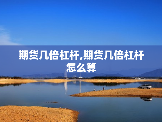 期货几倍杠杆,期货几倍杠杆怎么算