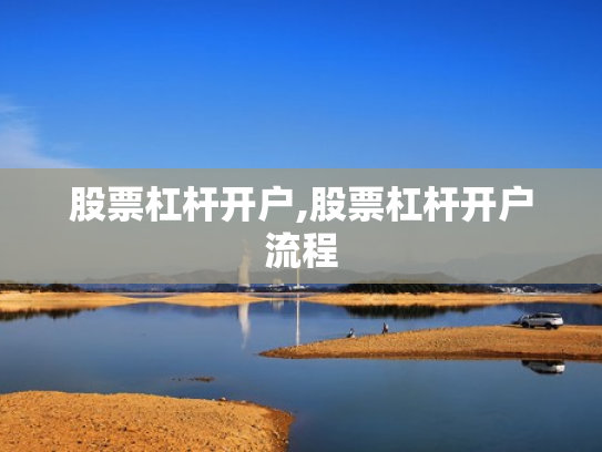 股票杠杆开户,股票杠杆开户流程
