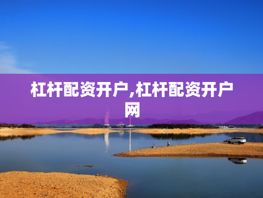 杠杆配资开户,杠杆配资开户网