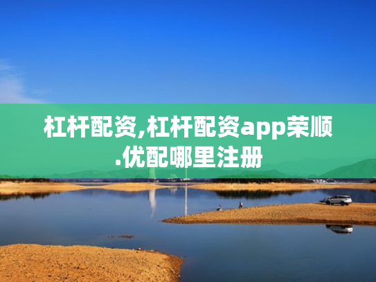 杠杆配资,杠杆配资app荣顺.优配哪里注册