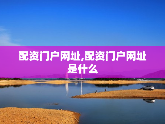 配资门户网址,配资门户网址是什么