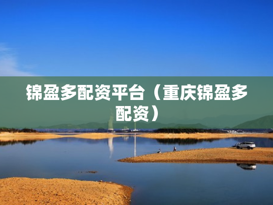 锦盈多配资平台（重庆锦盈多配资）