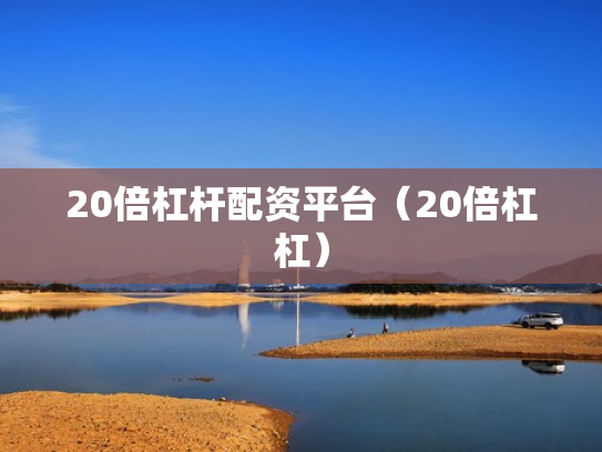 20倍杠杆配资平台（20倍杠杠）