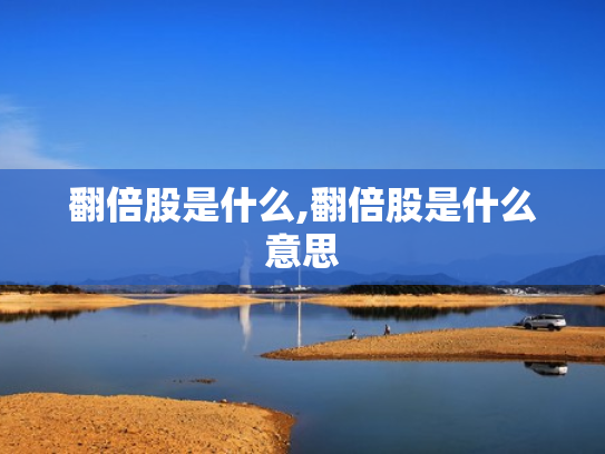 翻倍股是什么,翻倍股是什么意思