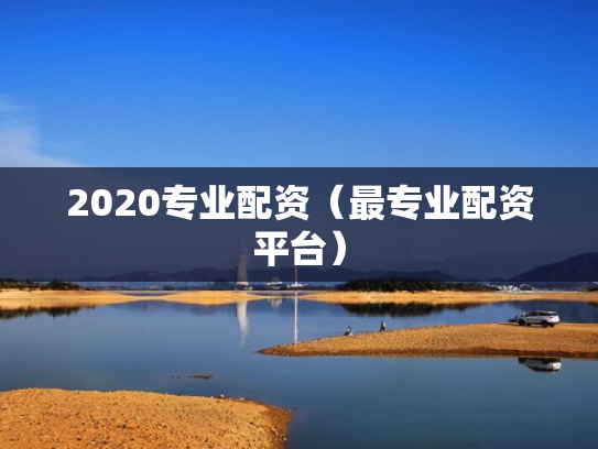 2020专业配资（最专业配资平台）