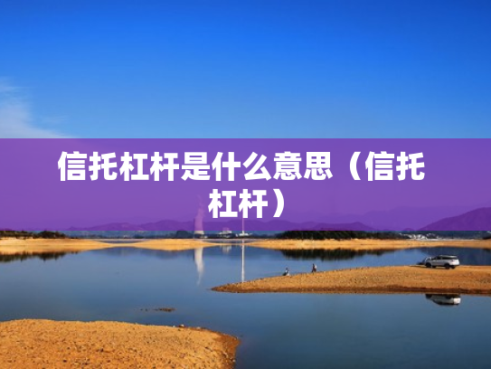 信托杠杆是什么意思（信托 杠杆）