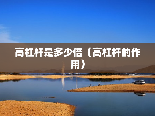 高杠杆是多少倍（高杠杆的作用）