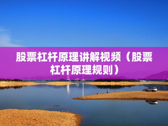 股票杠杆原理讲解视频（股票杠杆原理规则）