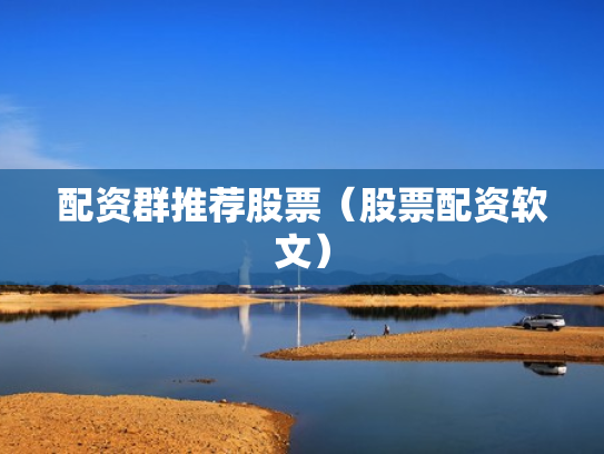 配资群推荐股票（股票配资软文）